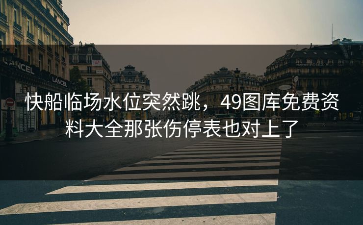 快船临场水位突然跳，49图库免费资料大全那张伤停表也对上了