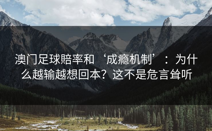 澳门足球賠率和‘成瘾机制’：为什么越输越想回本？这不是危言耸听